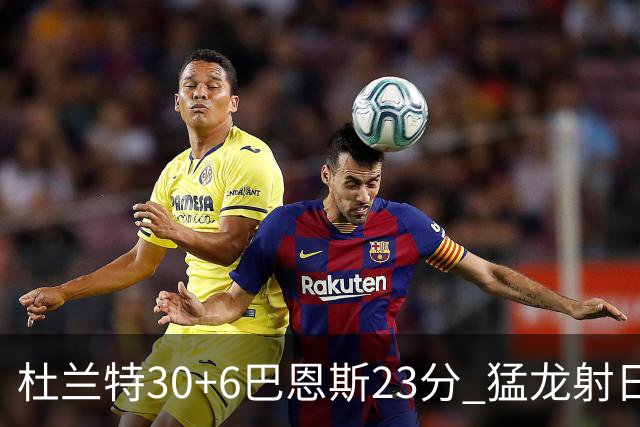 杜兰特30+6巴恩斯23分 猛龙射日结束两连败